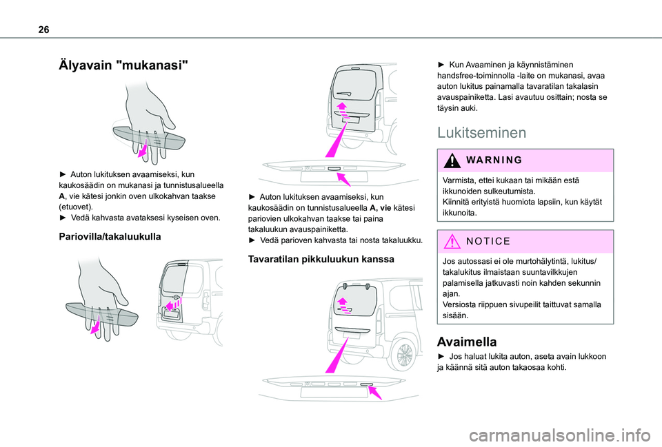 TOYOTA PROACE CITY VERSO 2020 Omistajan Käsikirja (in Finnish) 26
Älyavain "mukanasi"
►  Auton lukituksen avaamiseksi, kun kaukosäädin on mukanasi ja tunnistusalueella A, vie kätesi jonkin oven ulkokahvan taakse (etuovet).►  Vedä†TOYOTA PROACE CITY VERSO 2020 Omistajan Käsikirja (in Finnish) 26
Älyavain "mukanasi"
►  Auton lukituksen avaamiseksi, kun kaukosäädin on mukanasi ja tunnistusalueella A, vie kätesi jonkin oven ulkokahvan taakse (etuovet).►  Vedäâ€