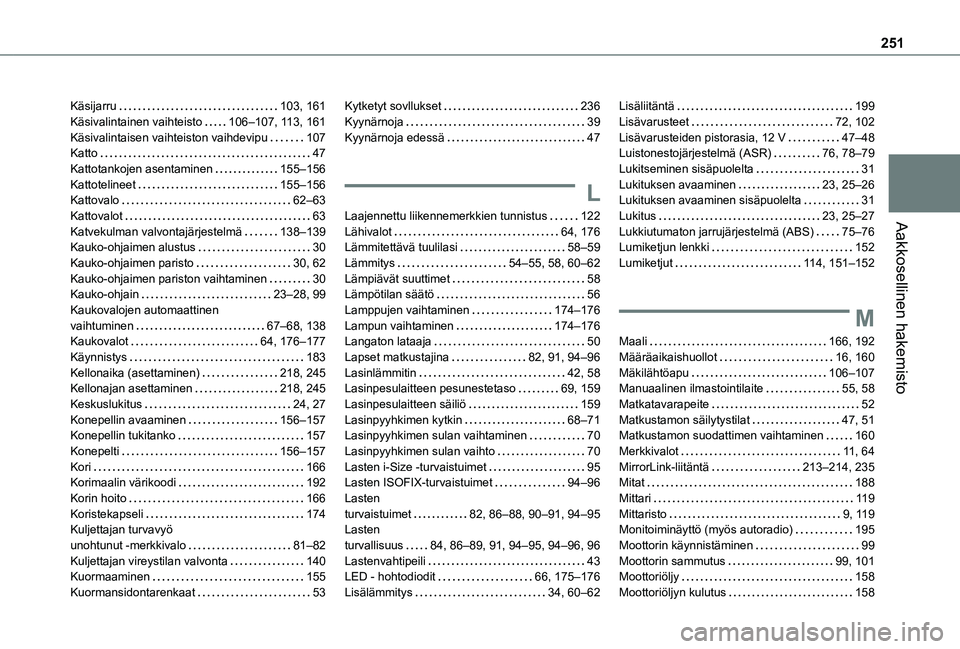 TOYOTA PROACE CITY VERSO 2020  Omistajan Käsikirja (in Finnish) 251
Aakkosellinen hakemisto
Käsijarru   103, 161Käsivalintainen vaihteisto   106–107, 11 3, 161Käsivalintaisen vaihteiston vaihdevipu   107Katto   47Kattotankojen asentaminen   155–156Kattoteli