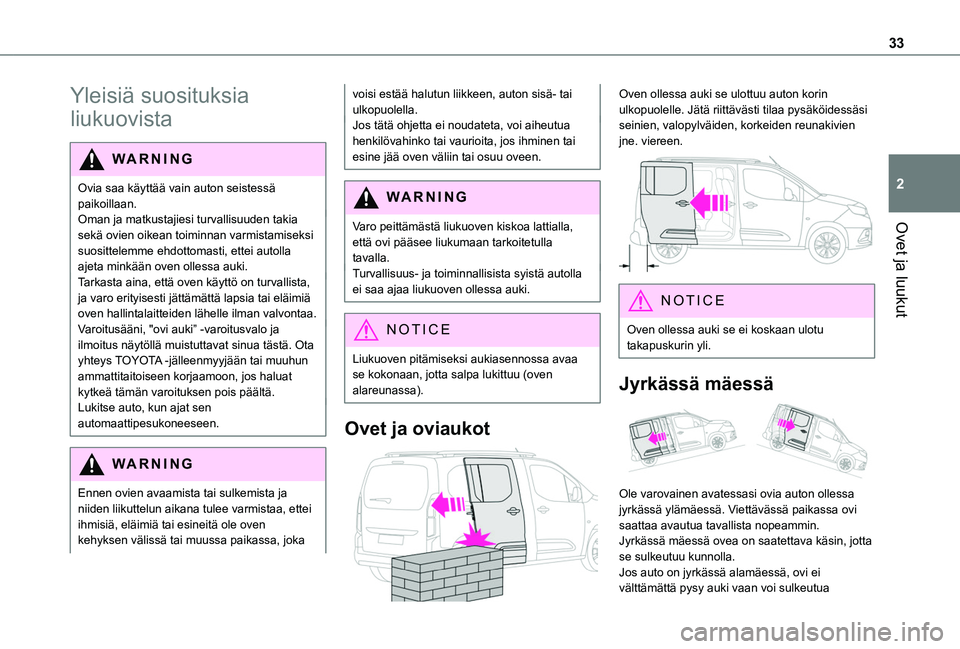 TOYOTA PROACE CITY VERSO 2020 Omistajan Käsikirja (in Finnish) 33
Ovet ja luukut
2
Yleisiä suosituksia
liukuovista
WARNI NG
Ovia saa käyttää vain auton seistessä paikoillaan.Oman ja matkustajiesi turvallisuuden takia sekä ovien oikean toiminnan varmistamis TOYOTA PROACE CITY VERSO 2020 Omistajan Käsikirja (in Finnish) 33
Ovet ja luukut
2
Yleisiä suosituksia
liukuovista
WARNI NG
Ovia saa käyttää vain auton seistessä paikoillaan.Oman ja matkustajiesi turvallisuuden takia sekä ovien oikean toiminnan varmistamis