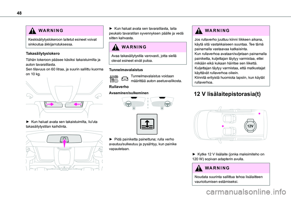 TOYOTA PROACE CITY VERSO 2020  Omistajan Käsikirja (in Finnish) 48
WARNI NG
Keskisäilytyslokeroon laitetut esineet voivat sinkoutua äkkijarrutuksessa.
Takasäilytyslokero
Tähän lokeroon pääsee käsiksi takaistuimilta ja auton tavaratilasta.Sen tilavuus on 60