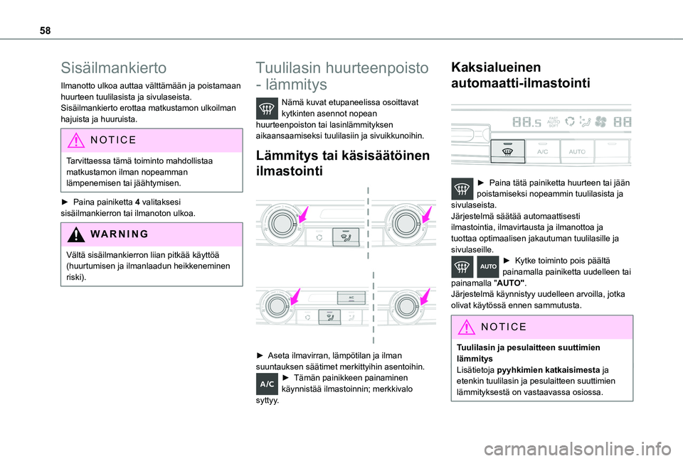 TOYOTA PROACE CITY VERSO 2020  Omistajan Käsikirja (in Finnish) 58
Sisäilmankierto
Ilmanotto ulkoa auttaa välttämään ja poistamaan huurteen tuulilasista ja sivulaseista.Sisäilmankierto erottaa matkustamon ulkoilman hajuista ja huuruista.
NOTIC E
Tarvittaessa