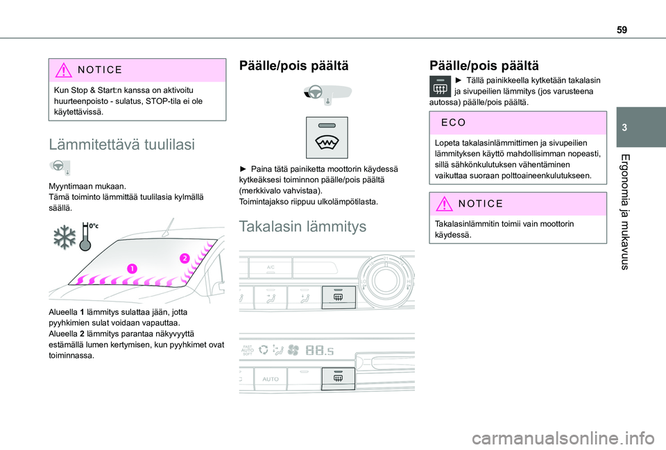 TOYOTA PROACE CITY VERSO 2020  Omistajan Käsikirja (in Finnish) 59
Ergonomia ja mukavuus
3
NOTIC E
Kun Stop & Start:n kanssa on aktivoitu huurteenpoisto - sulatus, STOP-tila ei ole käytettävissä.
Lämmitettävä tuulilasi  
Myyntimaan mukaan.Tämä toiminto lä