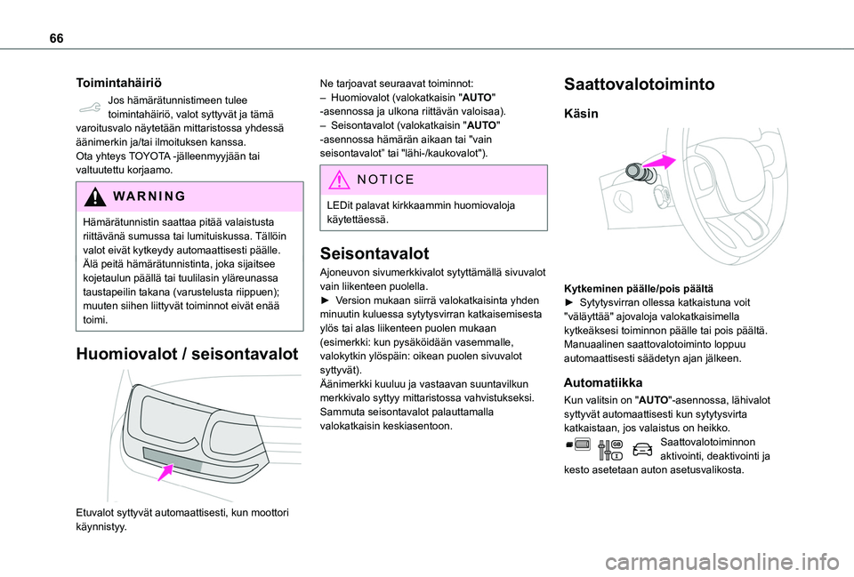 TOYOTA PROACE CITY VERSO 2020  Omistajan Käsikirja (in Finnish) 66
Toimintahäiriö
Jos hämärätunnistimeen tulee toimintahäiriö, valot syttyvät ja tämä varoitusvalo näytetään mittaristossa yhdessä äänimerkin ja/tai ilmoituksen kanssa.Ota yhteys TOYOT