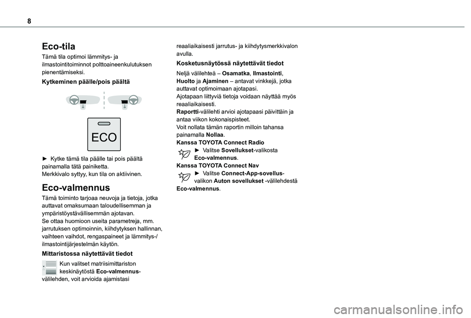 TOYOTA PROACE CITY VERSO 2020  Omistajan Käsikirja (in Finnish) 8
Eco-tila
Tämä tila optimoi lämmitys- ja ilmastointitoiminnot polttoaineenkulutuksen pienentämiseksi.
Kytkeminen päälle/pois päältä 
  
 
►  Kytke tämä tila päälle tai pois