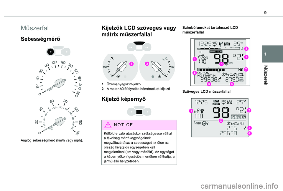 TOYOTA PROACE CITY VERSO 2020  Kezelési útmutató (in Hungarian) 9
Műszerek
1
Műszerfal
Sebességmérő 
  
 
Analóg sebességmérő (km/h vagy mph).
Kijelzők LCD szöveges vagy 
mátrix műszerfallal 
 
1.Üzemanyagszint-jelző.
2.A motor-hűtőfolyadék hőm�