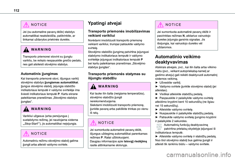 TOYOTA PROACE CITY VERSO 2020  Eksploatavimo vadovas (in Lithuanian) 11 2
NOTIC E
Jei (su automatine pavarų dėže) stabdys automatiškai neatsileidžia, patikrinkite, ar tinkamai uždarytos priekinės durelės.
WARNI NG
Transporto priemonei stovint su įjungtu 
varik