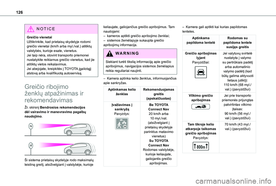 TOYOTA PROACE CITY VERSO 2020  Eksploatavimo vadovas (in Lithuanian) 126
NOTIC E
Greičio vienetaiUžtikrinkite, kad prietaisų skydelyje rodomi greičio vienetai (km/h arba myl./val.) atitiktų valstybės, kurioje esate, vienetus.Jei taip nėra, stovint transporto pri