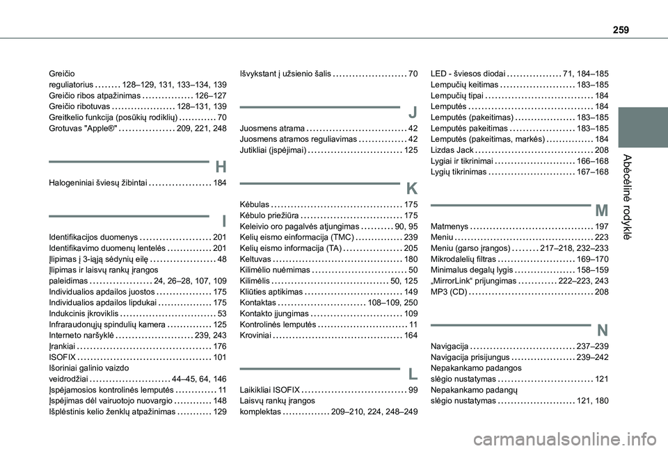 TOYOTA PROACE CITY VERSO 2020  Eksploatavimo vadovas (in Lithuanian) 259
Abėcėlinė rodyklė
Greičio  reguliatorius   128–129, 131, 133–134, 139Greičio ribos atpažinimas   126–127Greičio ribotuvas   128–131, 139Greitkelio funkcija (posūkių rodiklių)   