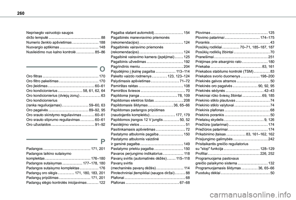 TOYOTA PROACE CITY VERSO 2020  Eksploatavimo vadovas (in Lithuanian) 260
Neprisegto vairuotojo saugos  diržo lemputė   88Numerio ženklo apšvietimas   188Nuovargio aptikimas   148Nusileidimo nuo kalno kontrolė   85–86
O
Oro filtras   170Oro filtro pakeitimas   17