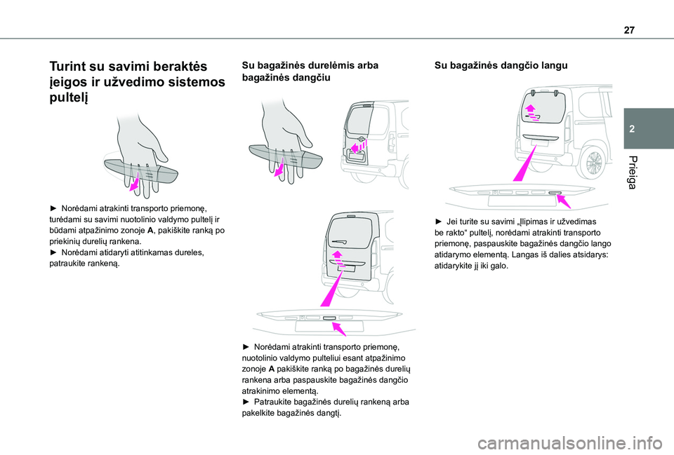 TOYOTA PROACE CITY VERSO 2020 Eksploatavimo vadovas (in Lithuanian) 27
Prieiga
2
Turint su savimi beraktės
įeigos ir užvedimo sistemos
pultelį
► Norėdami atrakinti transporto priemonę, turėdami su savimi nuotolinio valdymo pultelį ir būdami atpažinimo TOYOTA PROACE CITY VERSO 2020 Eksploatavimo vadovas (in Lithuanian) 27
Prieiga
2
Turint su savimi beraktės
įeigos ir užvedimo sistemos
pultelį
► Norėdami atrakinti transporto priemonę, turėdami su savimi nuotolinio valdymo pultelį ir būdami atpažinimo