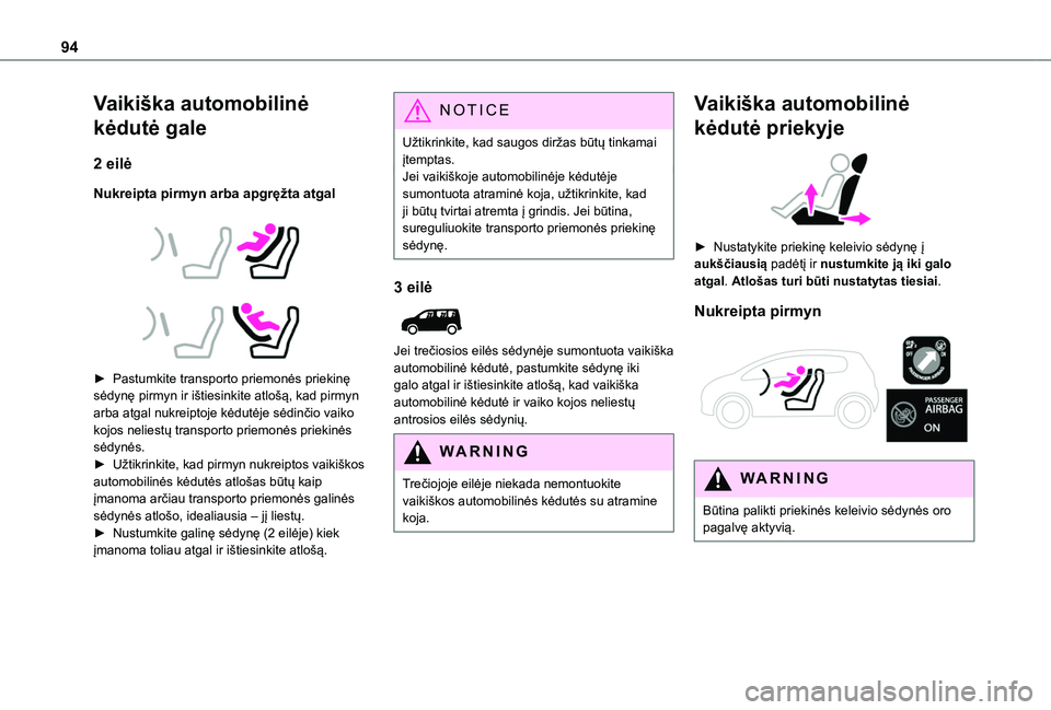 TOYOTA PROACE CITY VERSO 2020  Eksploatavimo vadovas (in Lithuanian) 94
Vaikiška automobilinė 
kėdutė gale
2 eilė
Nukreipta pirmyn arba apgręžta atgal
 
  
 
► Pastumkite transporto priemonės priekinę sėdynę pirmyn ir ištiesinkite atlošą, kad pirmyn arb