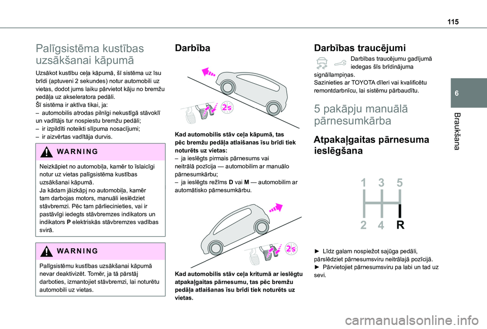 TOYOTA PROACE CITY VERSO 2020 Lietošanas Instrukcija (in Latvian) 11 5
Braukšana
6
Palīgsistēma kustības
uzsākšanai kāpumā
Uzsākot kustību ceļa kāpumā, šī sistēma uz īsu brīdi (aptuveni 2 sekundes) notur automobili uz vietas, dodot jums laiku pār TOYOTA PROACE CITY VERSO 2020 Lietošanas Instrukcija (in Latvian) 11 5
Braukšana
6
Palīgsistēma kustības
uzsākšanai kāpumā
Uzsākot kustību ceļa kāpumā, šī sistēma uz īsu brīdi (aptuveni 2 sekundes) notur automobili uz vietas, dodot jums laiku pār