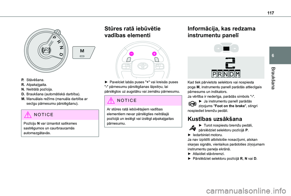 TOYOTA PROACE CITY VERSO 2020  Lietošanas Instrukcija (in Latvian) 11 7
Braukšana
6
P.Stāvēšana.
R.Atpakaļgaita.
N.Neitrālā pozīcija.
D.Braukšana (automātiskā darbība).
M.Manuālais režīms (manuāla darbība ar secīgu pārnesumu pārslēgšanu).
NOTIC 