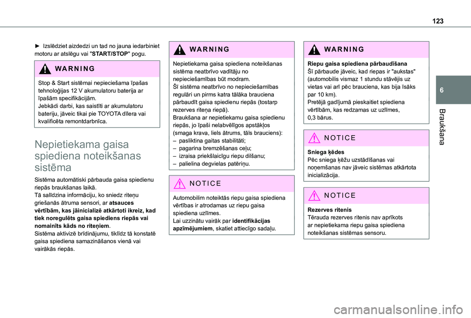 TOYOTA PROACE CITY VERSO 2020  Lietošanas Instrukcija (in Latvian) 123
Braukšana
6
► Izslēdziet aizdedzi un tad no jauna iedarbiniet motoru ar atslēgu vai "START/STOP" pogu.
WARNI NG
Stop & Start sistēmai nepieciešama īpašas tehnoloģijas 12 V akumul