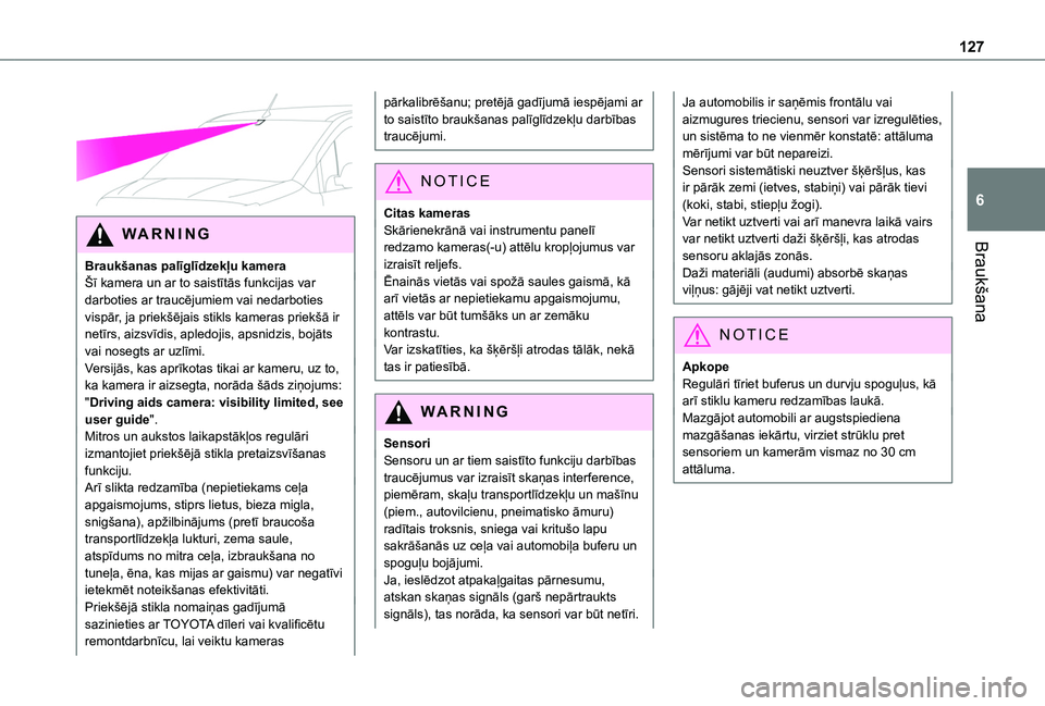 TOYOTA PROACE CITY VERSO 2020  Lietošanas Instrukcija (in Latvian) 127
Braukšana
6 
WARNI NG
Braukšanas palīglīdzekļu kameraŠī kamera un ar to saistītās funkcijas var darboties ar traucējumiem vai nedarboties vispār, ja priekšējais stikls kameras priekš