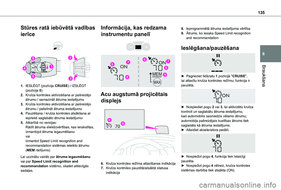 TOYOTA PROACE CITY VERSO 2020 Lietošanas Instrukcija (in Latvian) 135
Braukšana
6
Stūres ratā iebūvētā vadības
ierīce
1.IESLĒGT (pozīcija CRUISE) / IZSLĒGT (pozīcija 0)
2.Kruīza kontroles aktivizēšana ar pašreizējo ātrumu / samazināt ātruma i TOYOTA PROACE CITY VERSO 2020 Lietošanas Instrukcija (in Latvian) 135
Braukšana
6
Stūres ratā iebūvētā vadības
ierīce
1.IESLĒGT (pozīcija CRUISE) / IZSLĒGT (pozīcija 0)
2.Kruīza kontroles aktivizēšana ar pašreizējo ātrumu / samazināt ātruma i