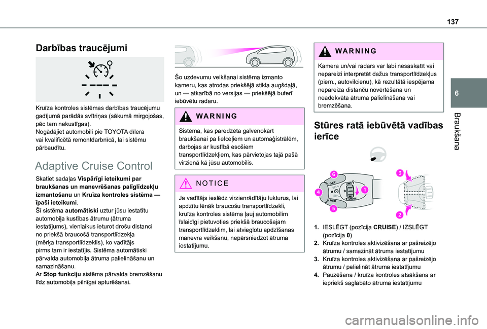 TOYOTA PROACE CITY VERSO 2020 Lietošanas Instrukcija (in Latvian) 137
Braukšana
6
Darbības traucējumi
Kruīza kontroles sistēmas darbības traucējumu gadījumā parādās svītriņas (sākumā mirgojošas, pēc tam nekustīgas).Nogādājiet automobili pie TO TOYOTA PROACE CITY VERSO 2020 Lietošanas Instrukcija (in Latvian) 137
Braukšana
6
Darbības traucējumi
Kruīza kontroles sistēmas darbības traucējumu gadījumā parādās svītriņas (sākumā mirgojošas, pēc tam nekustīgas).Nogādājiet automobili pie TO