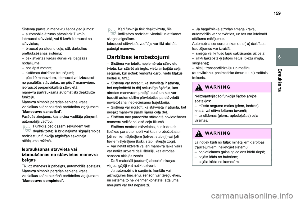 TOYOTA PROACE CITY VERSO 2020  Lietošanas Instrukcija (in Latvian) 159
Braukšana
6
Sistēma pārtrauc manevru šādos gadījumos:– automobiļa ātrums pārsniedz 7 km/h, iebraucot stāvvietā, vai 5 km/h izbraucot no stāvvietas;– braucot pa slidenu ceļu, sāk 