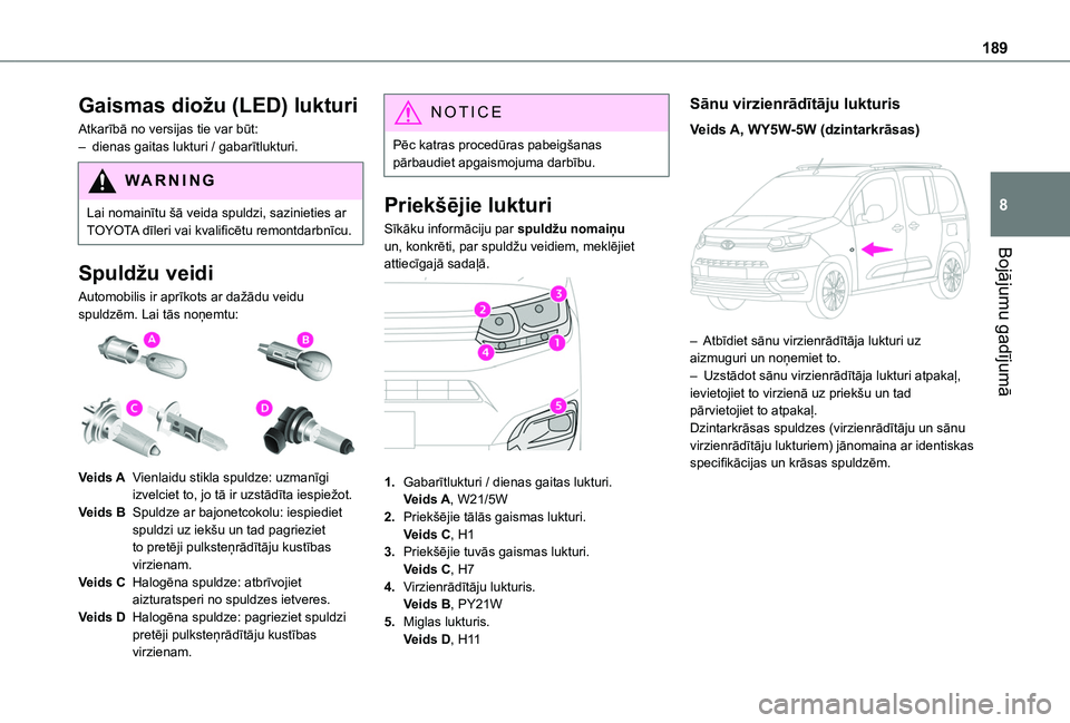 TOYOTA PROACE CITY VERSO 2020 Lietošanas Instrukcija (in Latvian) 189
Bojājumu gadījumā
8
Gaismas diožu (LED) lukturi
Atkarībā no versijas tie var būt:– dienas gaitas lukturi / gabarītlukturi.
WARNI NG
Lai nomainītu šā veida spuldzi, sazinieties ar TOYO TOYOTA PROACE CITY VERSO 2020 Lietošanas Instrukcija (in Latvian) 189
Bojājumu gadījumā
8
Gaismas diožu (LED) lukturi
Atkarībā no versijas tie var būt:– dienas gaitas lukturi / gabarītlukturi.
WARNI NG
Lai nomainītu šā veida spuldzi, sazinieties ar TOYO