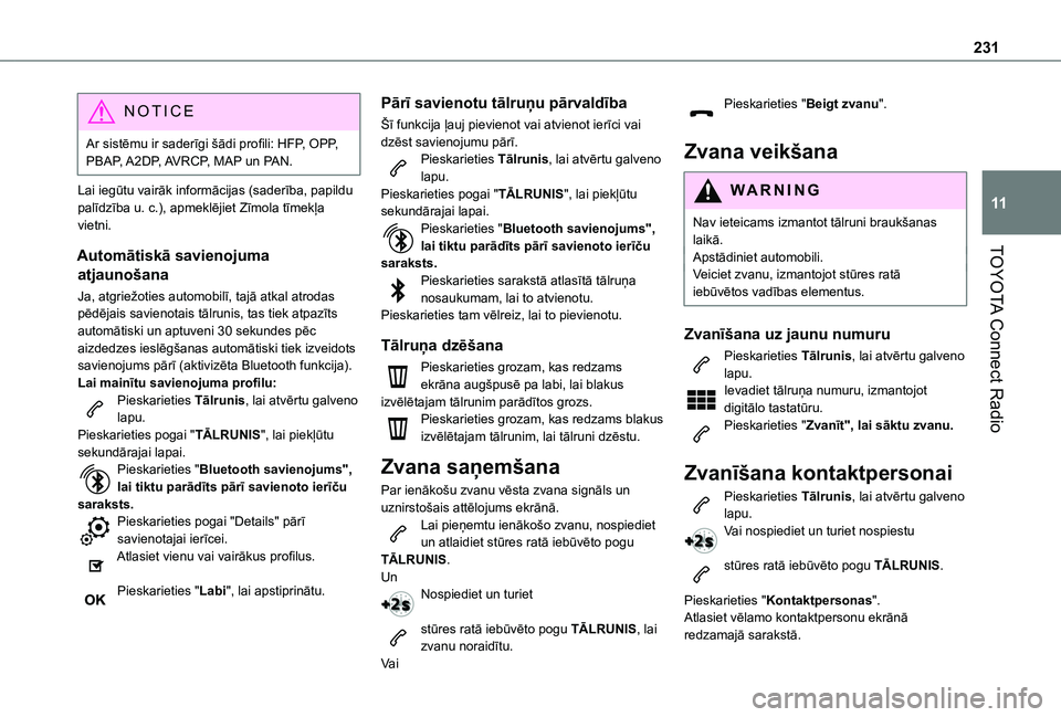 TOYOTA PROACE CITY VERSO 2020 Lietošanas Instrukcija (in Latvian) 231
TOYOTA Connect Radio
11
NOTIC E
Ar sistēmu ir saderīgi šādi profili: HFP, OPP, PBAP, A2DP, AVRCP, MAP un PAN.
Lai iegūtu vairāk informācijas (saderība, papildu palīdzība u. c.), apmeklē TOYOTA PROACE CITY VERSO 2020 Lietošanas Instrukcija (in Latvian) 231
TOYOTA Connect Radio
11
NOTIC E
Ar sistēmu ir saderīgi šādi profili: HFP, OPP, PBAP, A2DP, AVRCP, MAP un PAN.
Lai iegūtu vairāk informācijas (saderība, papildu palīdzība u. c.), apmeklē