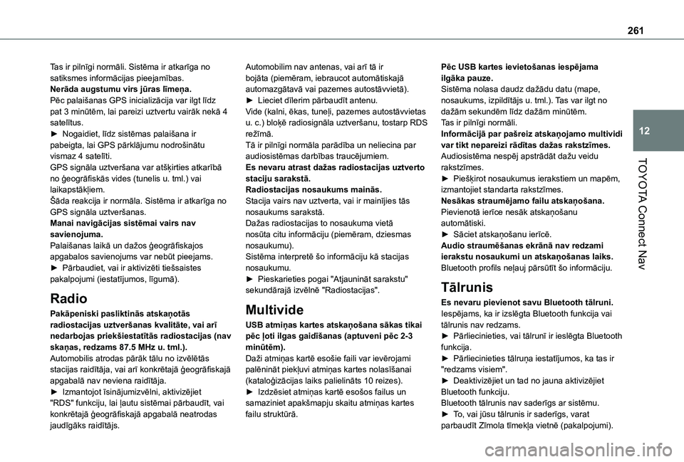 TOYOTA PROACE CITY VERSO 2020 Lietošanas Instrukcija (in Latvian) 261
TOYOTA Connect Nav
12
Tas ir pilnīgi normāli. Sistēma ir atkarīga no satiksmes informācijas pieejamības.Nerāda augstumu virs jūras līmeņa.Pēc palaišanas GPS inicializācija var ilgt l TOYOTA PROACE CITY VERSO 2020 Lietošanas Instrukcija (in Latvian) 261
TOYOTA Connect Nav
12
Tas ir pilnīgi normāli. Sistēma ir atkarīga no satiksmes informācijas pieejamības.Nerāda augstumu virs jūras līmeņa.Pēc palaišanas GPS inicializācija var ilgt l