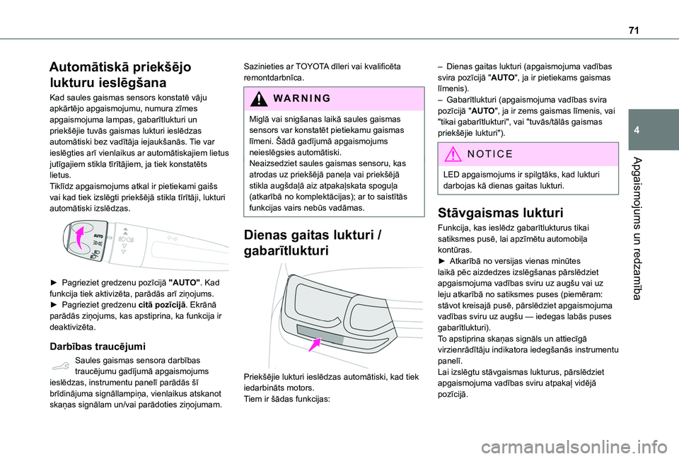 TOYOTA PROACE CITY VERSO 2020  Lietošanas Instrukcija (in Latvian) 71
Apgaismojums un redzamība
4
Automātiskā priekšējo 
lukturu ieslēgšana
Kad saules gaismas sensors konstatē vāju apkārtējo apgaismojumu, numura zīmes apgaismojuma lampas, gabarītlukturi 