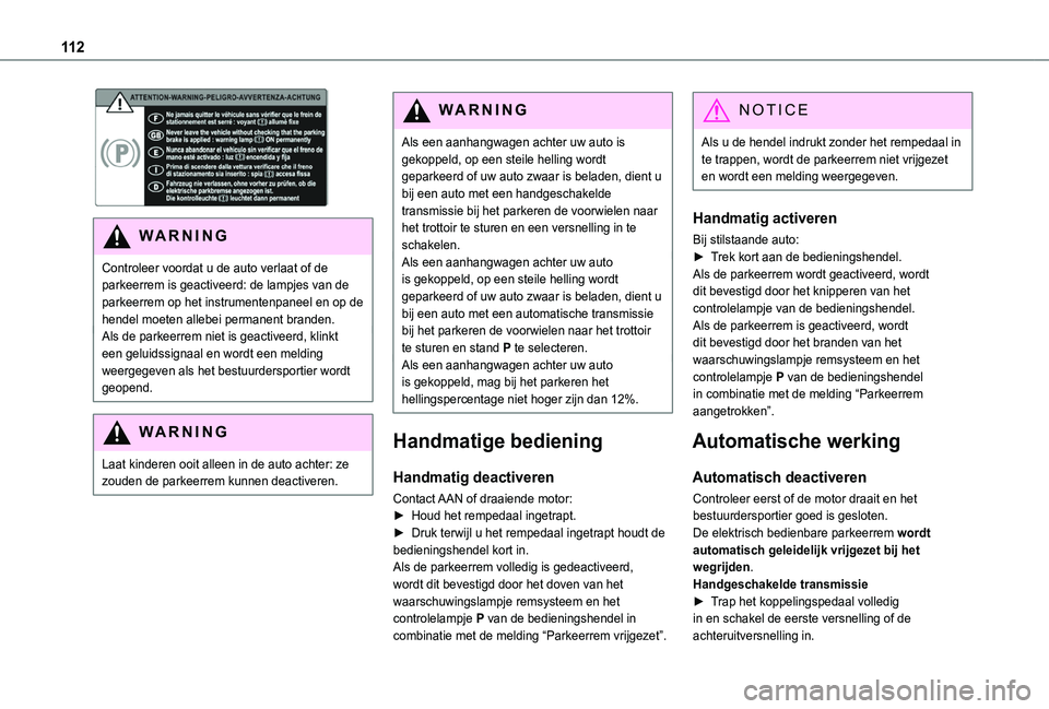 TOYOTA PROACE CITY VERSO 2020 Instructieboekje (in Dutch) 11 2
WARNI NG
Controleer voordat u de auto verlaat of de parkeerrem is geactiveerd: de lampjes van de parkeerrem op het instrumentenpaneel en op de hendel moeten allebei permanent branden.Als de par TOYOTA PROACE CITY VERSO 2020 Instructieboekje (in Dutch) 11 2
WARNI NG
Controleer voordat u de auto verlaat of de parkeerrem is geactiveerd: de lampjes van de parkeerrem op het instrumentenpaneel en op de hendel moeten allebei permanent branden.Als de par