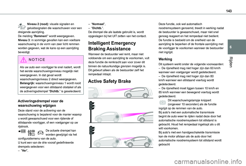 TOYOTA PROACE CITY VERSO 2020 Instructieboekje (in Dutch) 143
Rijden
6
Niveau 2 (rood): visuele signalen en geluidssignalen die waarschuwen voor een dreigende aanrijding.De melding “Remmen!” wordt weergegeven.Niveau 3: in sommige gevallen kan een voelbar TOYOTA PROACE CITY VERSO 2020 Instructieboekje (in Dutch) 143
Rijden
6
Niveau 2 (rood): visuele signalen en geluidssignalen die waarschuwen voor een dreigende aanrijding.De melding “Remmen!” wordt weergegeven.Niveau 3: in sommige gevallen kan een voelbar