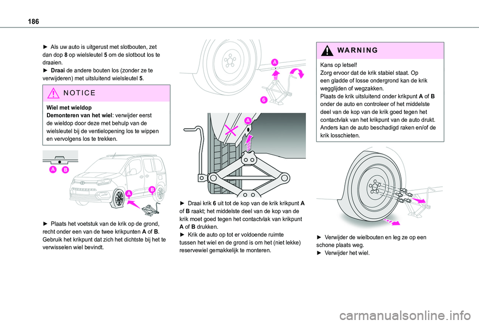 TOYOTA PROACE CITY VERSO 2020 Instructieboekje (in Dutch) 186
► Als uw auto is uitgerust met slotbouten, zet dan dop 8 op wielsleutel 5 om de slotbout los te draaien.► Draai de andere bouten los (zonder ze te verwijderen) met uitsluitend wielsleutel 5.
N TOYOTA PROACE CITY VERSO 2020 Instructieboekje (in Dutch) 186
► Als uw auto is uitgerust met slotbouten, zet dan dop 8 op wielsleutel 5 om de slotbout los te draaien.► Draai de andere bouten los (zonder ze te verwijderen) met uitsluitend wielsleutel 5.
N