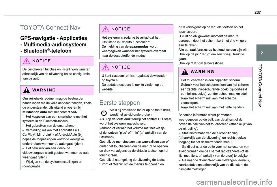 TOYOTA PROACE CITY VERSO 2020  Instructieboekje (in Dutch) 237
TOYOTA Connect Nav
12
TOYOTA Connect Nav
GPS-navigatie - Applicaties 
- Multimedia-audiosysteem 
- Bluetooth®-telefoon
NOTIC E
De beschreven functies en instellingen variëren 
afhankelijk van de