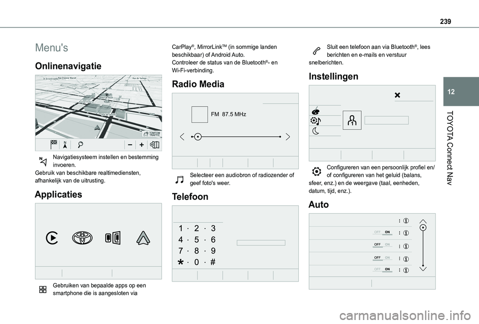 TOYOTA PROACE CITY VERSO 2020  Instructieboekje (in Dutch) 239
TOYOTA Connect Nav
12
Menu's
Onlinenavigatie 
 
Navigatiesysteem instellen en bestemming invoeren.Gebruik van beschikbare realtimediensten, afhankelijk van de uitrusting.
Applicaties 
 
Gebrui