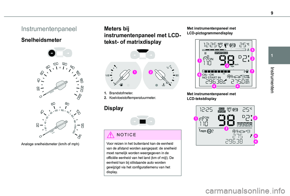 TOYOTA PROACE CITY VERSO 2020  Instructieboekje (in Dutch) 9
Instrumenten
1
Instrumentenpaneel
Snelheidsmeter 
  
 
Analoge snelheidsmeter (km/h of mph)
Meters bij 
instrumentenpaneel met LCD-
tekst- of matrixdisplay 
 
1.Brandstofmeter.
2.Koelvloeistoftemper