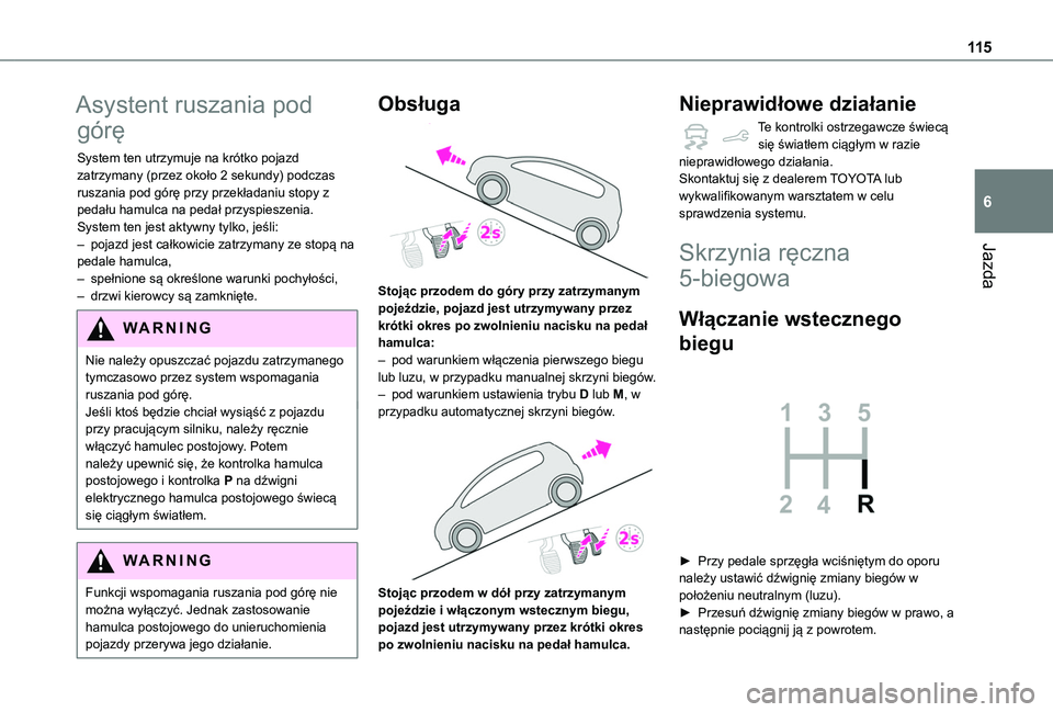TOYOTA PROACE CITY VERSO 2020 Instrukcja obsługi (in Polish) 11 5
Jazda
6
Asystent ruszania pod
górę
System ten utrzymuje na krótko pojazd zatrzymany (przez około 2 sekundy) podczas ruszania pod górę przy przekładaniu stopy z pedału hamulca na pedał p TOYOTA PROACE CITY VERSO 2020 Instrukcja obsługi (in Polish) 11 5
Jazda
6
Asystent ruszania pod
górę
System ten utrzymuje na krótko pojazd zatrzymany (przez około 2 sekundy) podczas ruszania pod górę przy przekładaniu stopy z pedału hamulca na pedał p