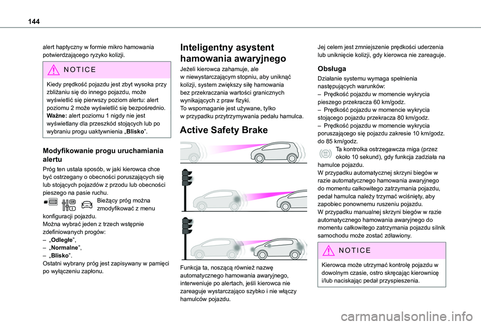 TOYOTA PROACE CITY VERSO 2020  Instrukcja obsługi (in Polish) 144
alert haptyczny w formie mikro hamowania potwierdzającego ryzyko kolizji.
NOTIC E
Kiedy prędkość pojazdu jest zbyt wysoka przy zbliżaniu się do innego pojazdu, może wyświetlić się pierws