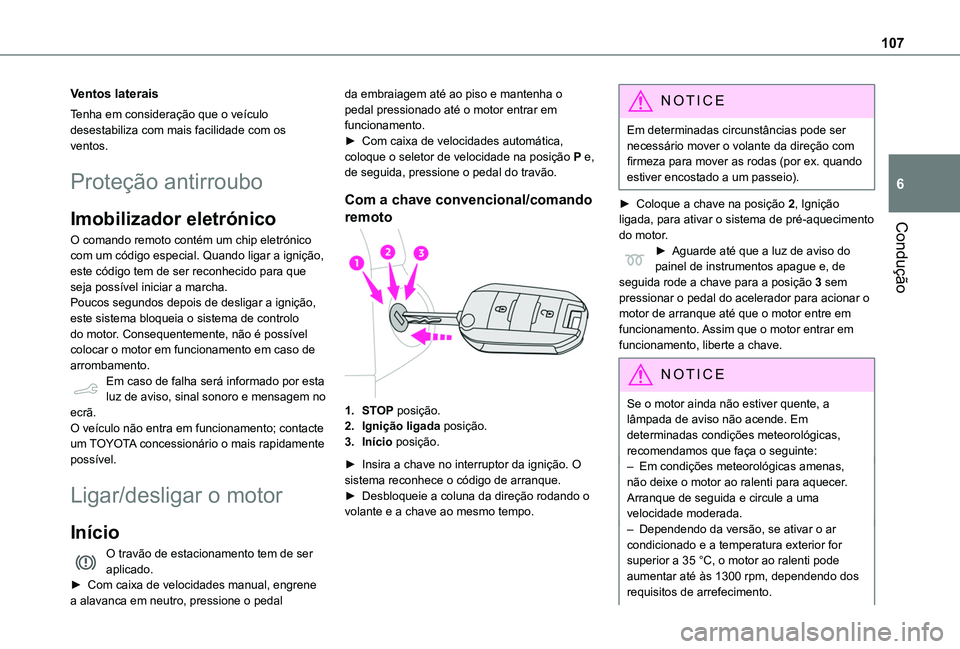 TOYOTA PROACE CITY VERSO 2020  Manual de utilização (in Portuguese) 107
Condução
6
Ventos laterais
Tenha em consideração que o veículo desestabiliza com mais facilidade com os ventos.
Proteção antirroubo
Imobilizador eletrónico
O comando remoto contém um chip