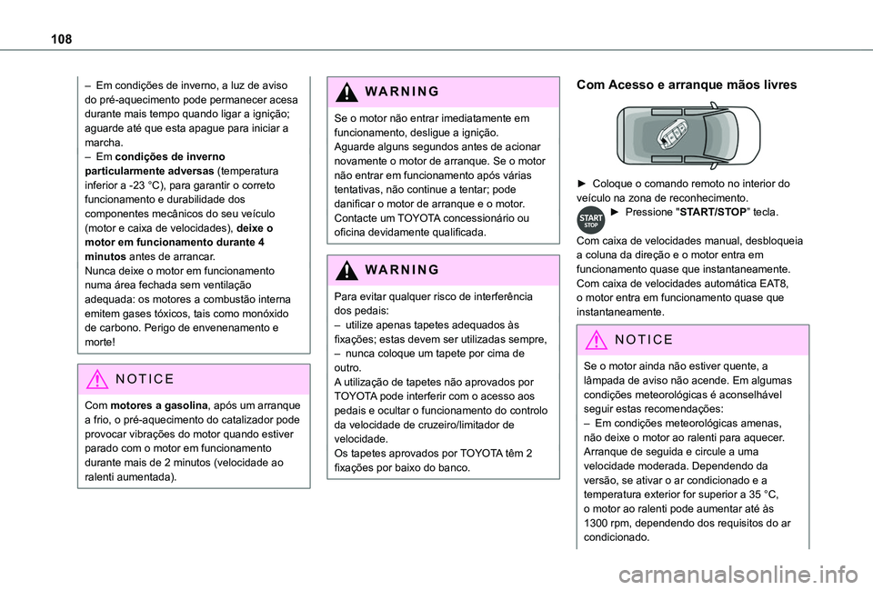 TOYOTA PROACE CITY VERSO 2020  Manual de utilização (in Portuguese) 108
– Em condições de inverno, a luz de aviso do pré-aquecimento pode permanecer acesa durante mais tempo quando ligar a ignição; aguarde até que esta apague para iniciar a marcha.– Em condi