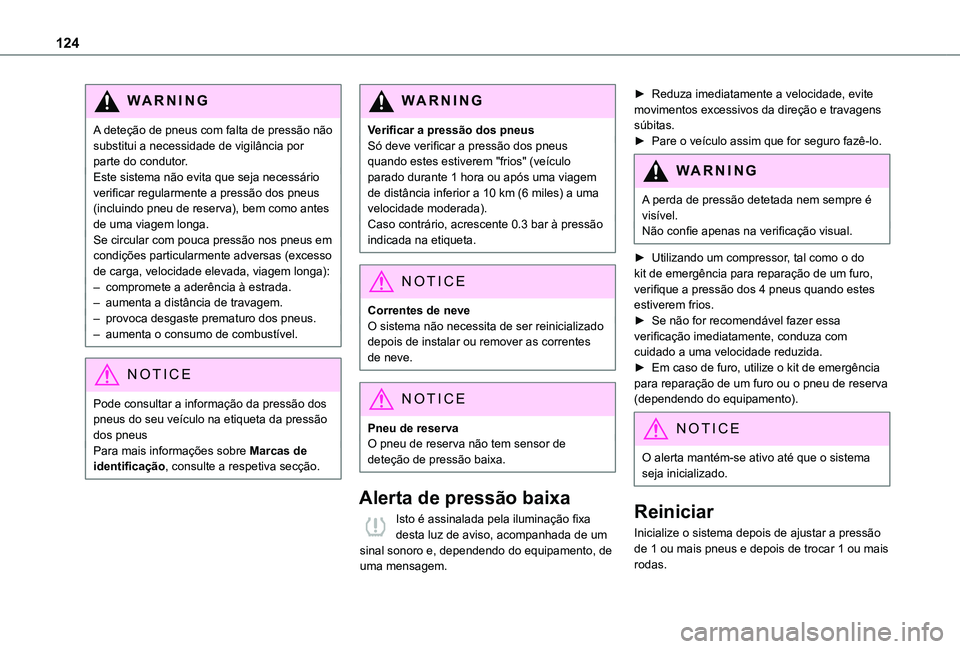 TOYOTA PROACE CITY VERSO 2020  Manual de utilização (in Portuguese) 124
WARNI NG
A deteção de pneus com falta de pressão não substitui a necessidade de vigilância por parte do condutor. Este sistema não evita que seja necessário verificar regularmente a pressã