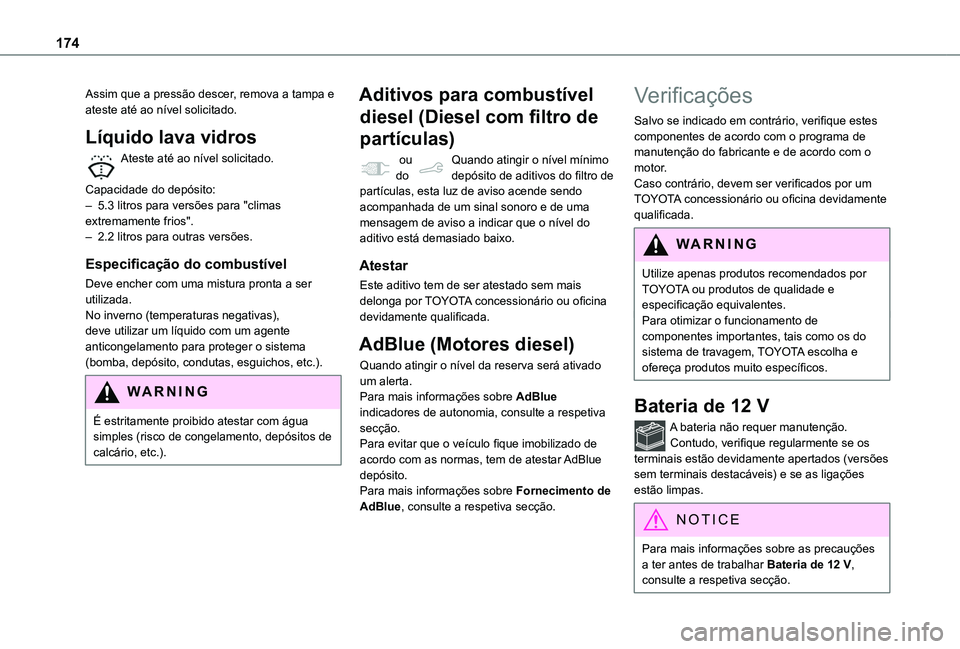 TOYOTA PROACE CITY VERSO 2020  Manual de utilização (in Portuguese) 174
Assim que a pressão descer, remova a tampa e ateste até ao nível solicitado.
Líquido lava vidros
Ateste até ao nível solicitado. 
Capacidade do depósito:– 5.3 litros para versões para &#