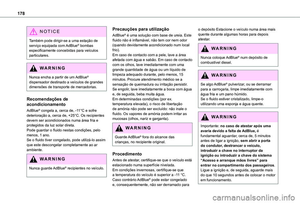 TOYOTA PROACE CITY VERSO 2020  Manual de utilização (in Portuguese) 178
NOTIC E
Também pode dirigir-se a uma estação de serviço equipada com AdBlue® bombas especificamente concebidas para veículos particulares.
WARNI NG
Nunca encha a partir de um AdBlue® 
dispe