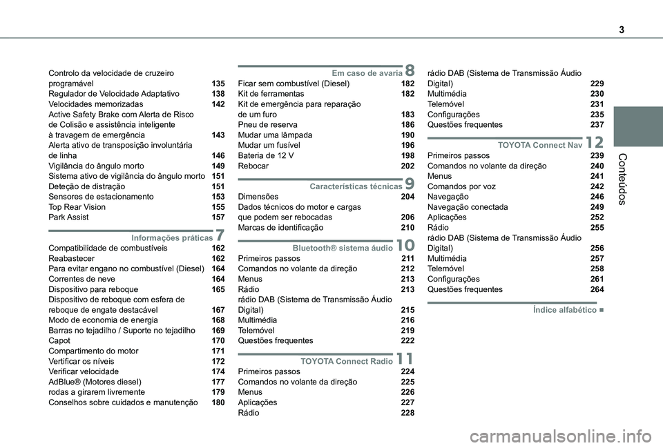 TOYOTA PROACE CITY VERSO 2020  Manual de utilização (in Portuguese) 3
Conteúdos
Controlo da velocidade de cruzeiro  programável  135Regulador de Velocidade Adaptativo  138Velocidades memorizadas  142Active Safety Brake com Alerta de Risco  de Colisão e assistência