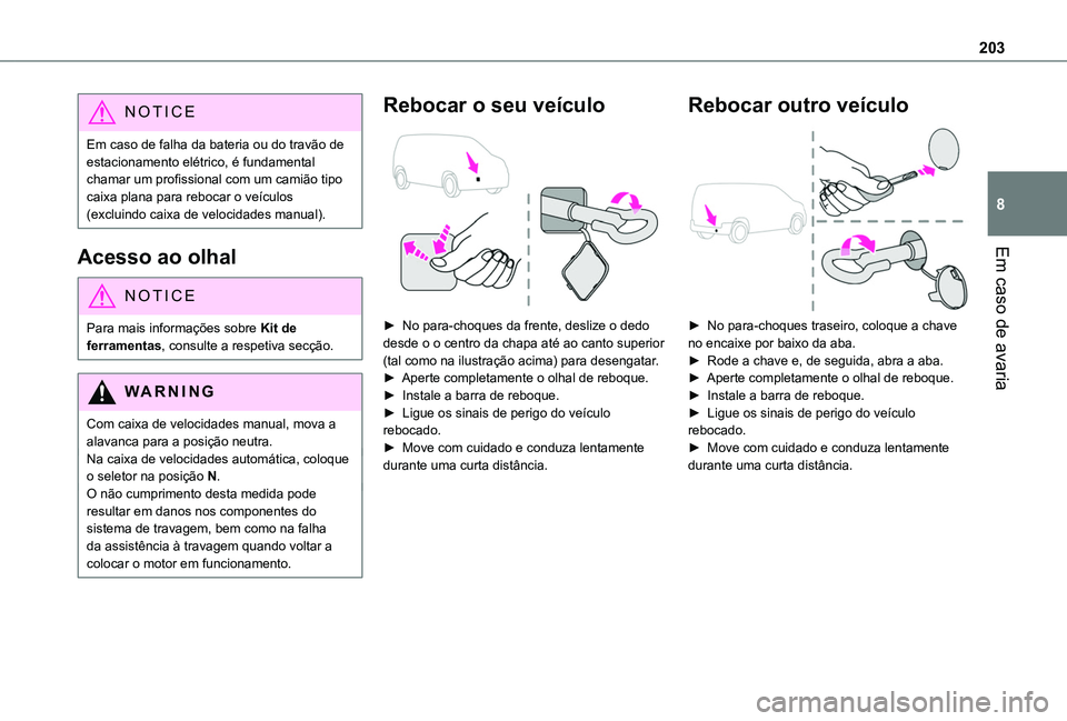 TOYOTA PROACE CITY VERSO 2020  Manual de utilização (in Portuguese) 203
Em caso de avaria
8
NOTIC E
Em caso de falha da bateria ou do travão de estacionamento elétrico, é fundamental chamar um profissional com um camião tipo caixa plana para rebocar o veículos (e