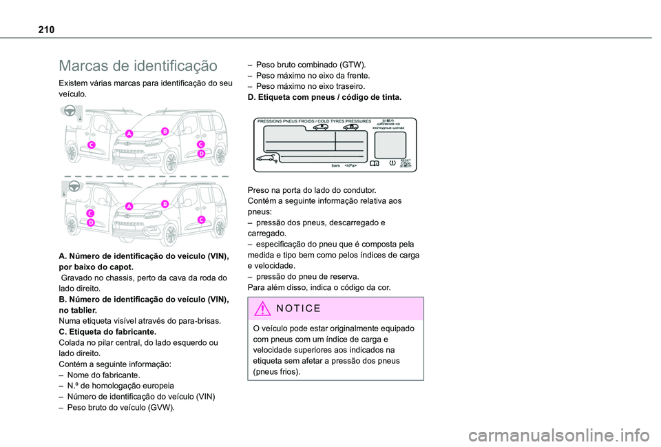 TOYOTA PROACE CITY VERSO 2020  Manual de utilização (in Portuguese) 210
Marcas de identificação
Existem várias marcas para identificação do seu veículo. 
 
A. Número de identificação do veículo (VIN), por baixo do capot. Gravado no chassis, perto da cava da 