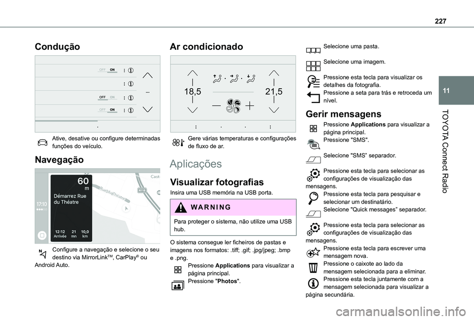 TOYOTA PROACE CITY VERSO 2020  Manual de utilização (in Portuguese) 227
TOYOTA Connect Radio
11
Condução 
 
Ative, desative ou configure determinadas funções do veículo.
Navegação 
 
Configure a navegação e selecione o seu destino via MirrorLinkTM, CarPlay® 