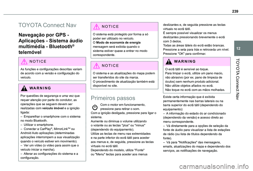 TOYOTA PROACE CITY VERSO 2020  Manual de utilização (in Portuguese) 239
TOYOTA Connect Nav
12
TOYOTA Connect Nav
Navegação por GPS - 
Aplicações - Sistema áudio 
multimédia - Bluetooth® 
telemóvel
NOTIC E
As funções e configurações descritas variam de acor