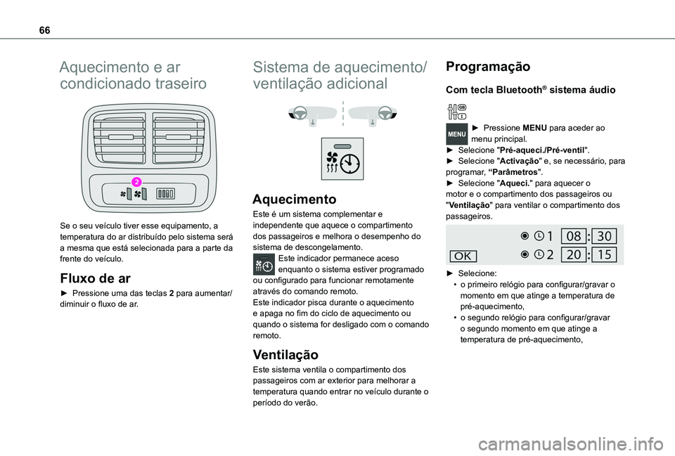 TOYOTA PROACE CITY VERSO 2020  Manual de utilização (in Portuguese) 66
Aquecimento e ar 
condicionado traseiro 
 
Se o seu veículo tiver esse equipamento, a temperatura do ar distribuído pelo sistema será a mesma que está selecionada para a parte da frente do veí