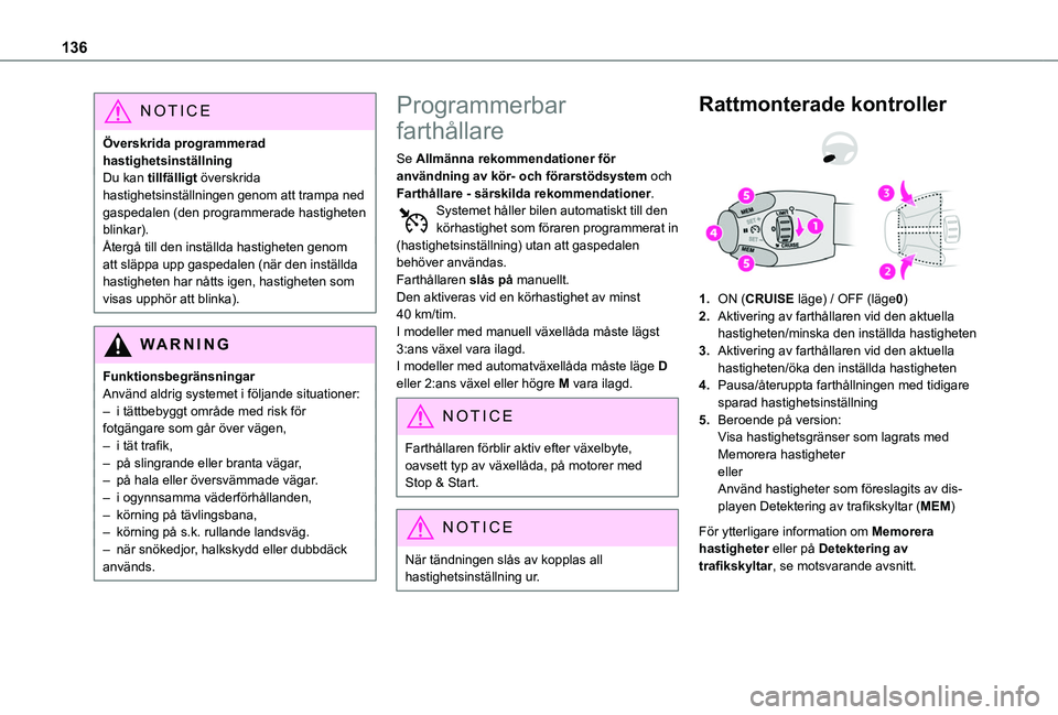 TOYOTA PROACE CITY VERSO 2020  Bruksanvisningar (in Swedish) 136
NOTIC E
Överskrida programmerad hastighetsinställningDu kan tillfälligt överskrida hastighetsinställningen genom att trampa ned gaspedalen (den programmerade hastigheten blinkar).Återgå til