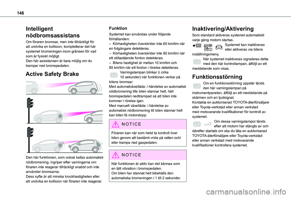 TOYOTA PROACE CITY VERSO 2020 Bruksanvisningar (in Swedish) 146
Intelligent
nödbromsassistans
Om föraren bromsar, men inte tillräckligt för att undvika en kollision, kompletterar det här systemet bromsningen inom gränsen för vad som är fysiskt möjli TOYOTA PROACE CITY VERSO 2020 Bruksanvisningar (in Swedish) 146
Intelligent
nödbromsassistans
Om föraren bromsar, men inte tillräckligt för att undvika en kollision, kompletterar det här systemet bromsningen inom gränsen för vad som är fysiskt möjli