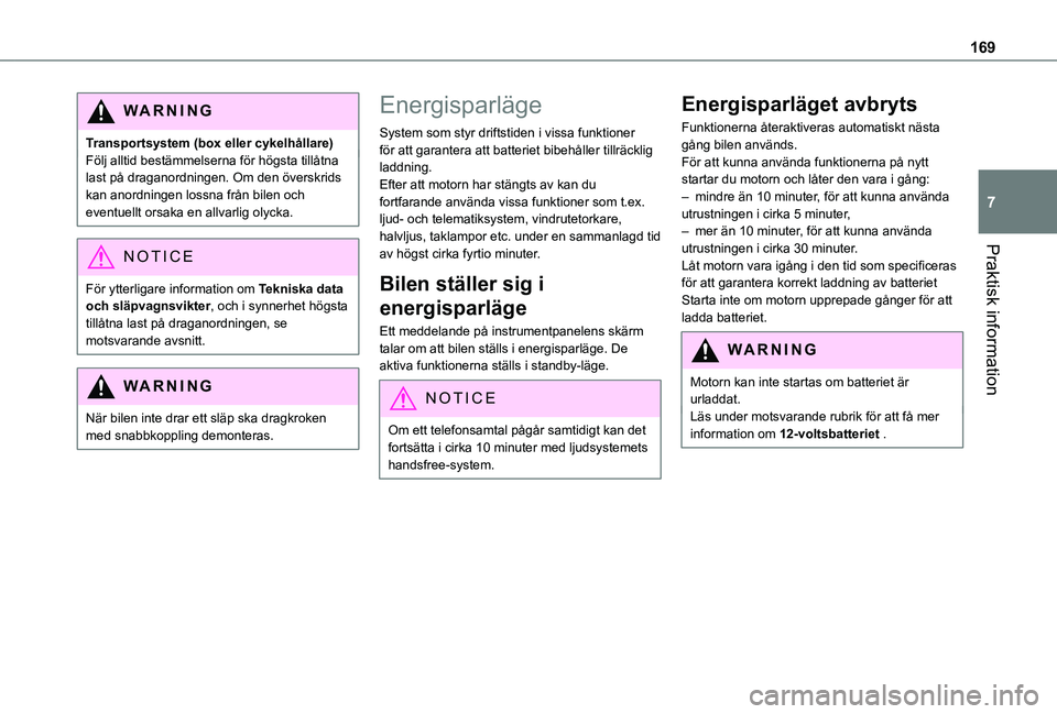 TOYOTA PROACE CITY VERSO 2020  Bruksanvisningar (in Swedish) 169
Praktisk information
7
WARNI NG
Transportsystem (box eller cykelhållare)Följ alltid bestämmelserna för högsta tillåtna last på draganordningen. Om den överskrids kan anordningen lossna fr