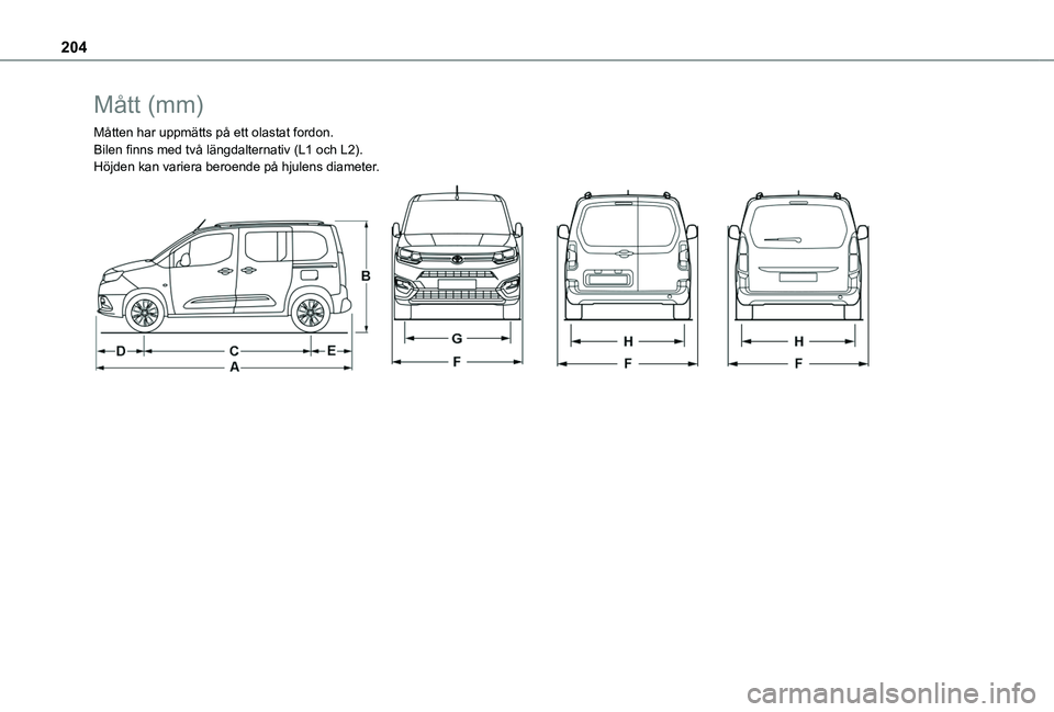 TOYOTA PROACE CITY VERSO 2020 Bruksanvisningar (in Swedish) 204
MÃ¥tt (mm)
Måtten har uppmätts på ett olastat fordon.Bilen finns med två längdalternativ (L1 och L2).Höjden kan variera beroende på hjulens diameter.
TOYOTA PROACE CITY VERSO 2020 Bruksanvisningar (in Swedish) 204
MÃ¥tt (mm)
Måtten har uppmätts på ett olastat fordon.Bilen finns med två längdalternativ (L1 och L2).Höjden kan variera beroende på hjulens diameter.