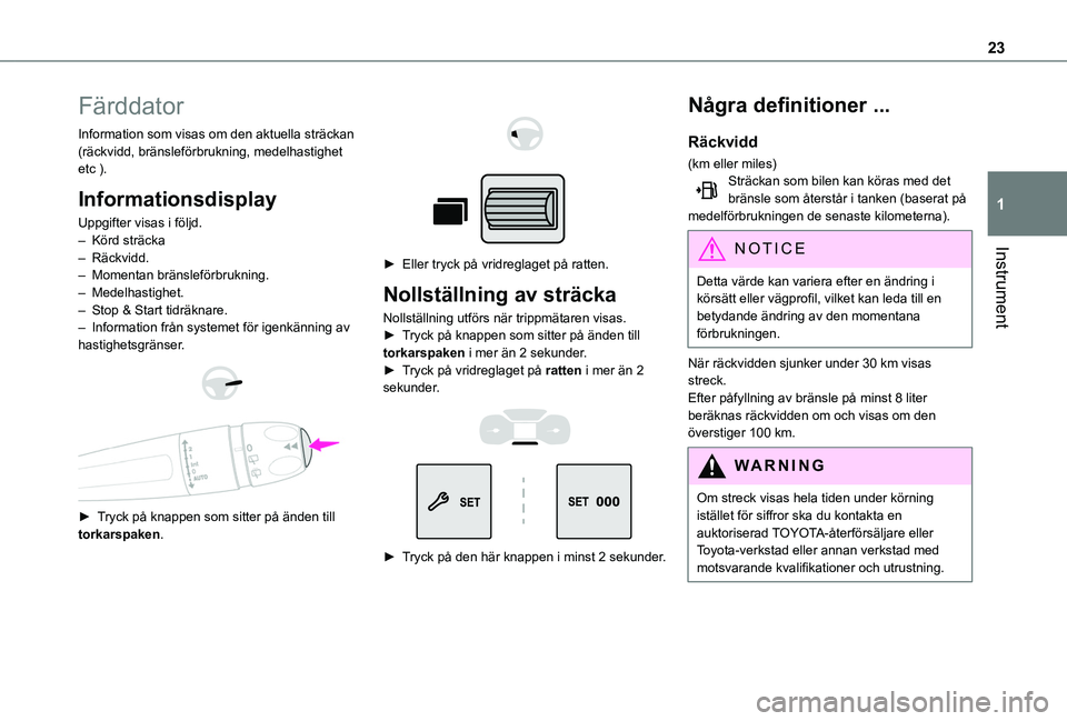 TOYOTA PROACE CITY VERSO 2020 Bruksanvisningar (in Swedish) 23
Instrument
1
Färddator
Information som visas om den aktuella sträckan (räckvidd, bränsleförbrukning, medelhastighet etc ).
Informationsdisplay
Uppgifter visas i följd.– Körd sträcka– R TOYOTA PROACE CITY VERSO 2020 Bruksanvisningar (in Swedish) 23
Instrument
1
Färddator
Information som visas om den aktuella sträckan (räckvidd, bränsleförbrukning, medelhastighet etc ).
Informationsdisplay
Uppgifter visas i följd.– Körd sträcka– R